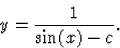 \begin{displaymath}
y = \frac{1}{\sin(x)-c}.\end{displaymath}