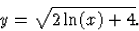 \begin{displaymath}
y=\sqrt{2\ln(x)+4}.\end{displaymath}