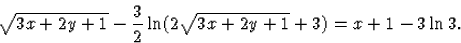 \begin{displaymath}
\sqrt{3x+2y+1}-\frac32\ln(2\sqrt{3x+2y+1}+3)=x+1-3\ln3.\end{displaymath}