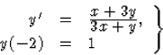 \begin{displaymath}
\left.\begin{array}
{rcl}
{y}^\prime&=&\frac{\displaystyle x+3y}{\displaystyle3x+y}, \\ y(-2)&=&1\end{array}\right\}\end{displaymath}