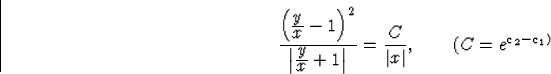\begin{displaymath}
\frac{\left(\frac{\displaystyle y}{\displaystyle x}-1\right)...
 ... x}+1\big{\vert}}=\frac C{\vert x\vert},
 \qquad(C=e^{c_2-c_1)}\end{displaymath}