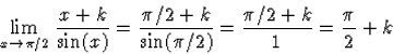 \begin{displaymath}
\lim\limits_{x\to\pi/2}\frac{x+k}{\sin(x)}=\frac{\pi/2+k}{\sin(\pi/2)}=
\frac{\pi/2+k}{1}=\frac\pi2+k\end{displaymath}