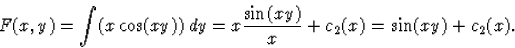 \begin{displaymath}
F(x,y)=\int(x\cos(xy))\,dy=x\frac{\sin(xy)}{x}+c_2(x)=\sin(xy)+c_2(x).\end{displaymath}