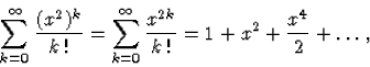 \begin{displaymath}
\sum_{k=0}^{\infty}{\frac{(x^2)^k}{k\,!}}=
\sum_{k=0}^{\infty}\frac{x^{2k}}{k\,!}=1+x^2+\frac{x^4}{2}+\ldots\,,\end{displaymath}