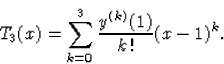 \begin{displaymath}
T_3(x)=\sum_{k=0}^3{\frac{y^{(k)}(1)}{k\,!}(x-1)^k}.\end{displaymath}