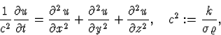 \begin{displaymath}
\frac{1}{c^2}\frac{\partial u}{\partial t}=\frac{\partial^2 ...
 ...^2 u}{\partial z^2},\,\,\,\,\,\, 
c^2:=\frac{k}{\sigma\varrho},\end{displaymath}