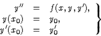 \begin{displaymath}
\left.\begin{array}
{rcl}
{y}^{\prime\prime}&=&f(x,y,{y}^\pr...
 ...0)&=&y_0, \\ {y}^\prime(x_0)&=&{y}^\prime_0 \end{array}\right\}\end{displaymath}